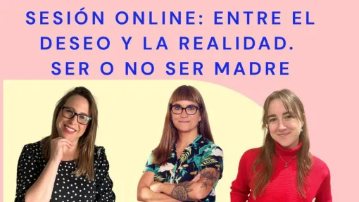 SESIÓN ONLINE 15 DE ENERO: ENTER EL DESEO Y LA REALIDAD SER O NO SER MADRE